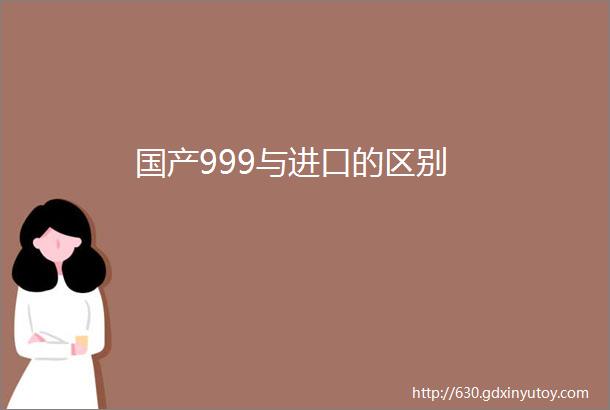 国产999与进口的区别