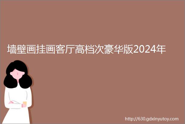 墙壁画挂画客厅高档次豪华版2024年