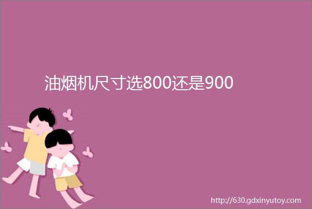 油烟机尺寸选800还是900