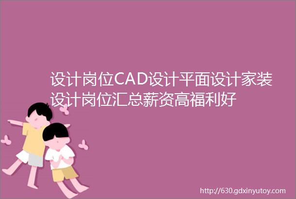 设计岗位CAD设计平面设计家装设计岗位汇总薪资高福利好