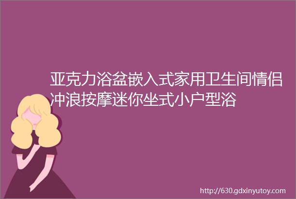 亚克力浴盆嵌入式家用卫生间情侣冲浪按摩迷你坐式小户型浴