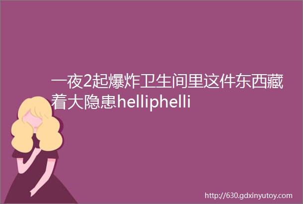 一夜2起爆炸卫生间里这件东西藏着大隐患helliphellip