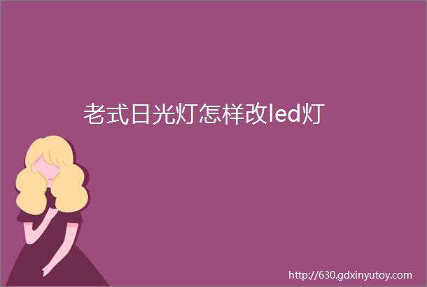 老式日光灯怎样改led灯