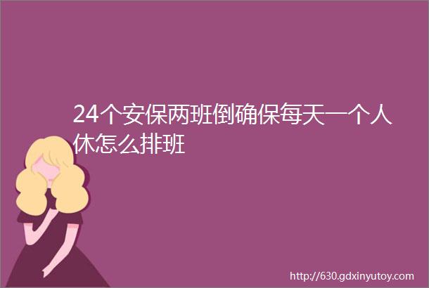 24个安保两班倒确保每天一个人休怎么排班