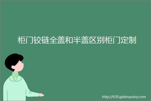 柜门铰链全盖和半盖区别柜门定制