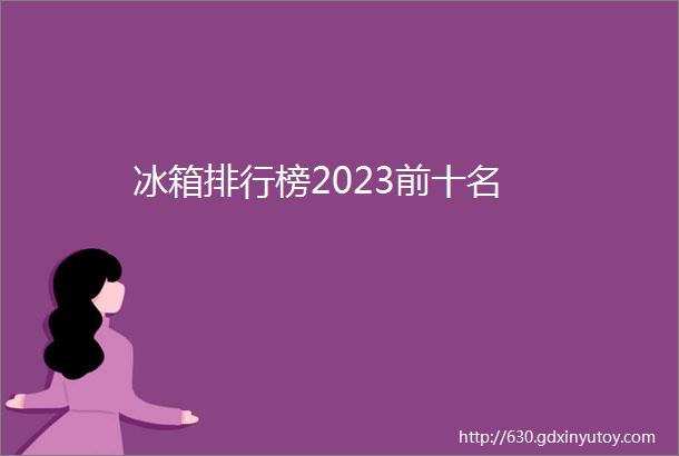 冰箱排行榜2023前十名