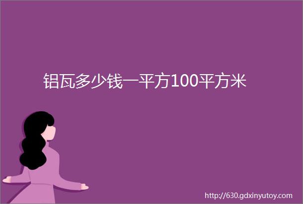 铝瓦多少钱一平方100平方米