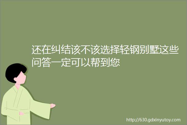 还在纠结该不该选择轻钢别墅这些问答一定可以帮到您