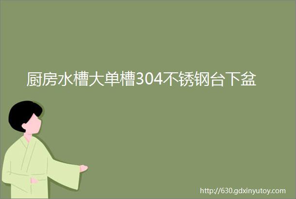 厨房水槽大单槽304不锈钢台下盆