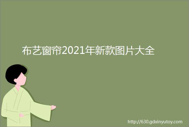 布艺窗帘2021年新款图片大全