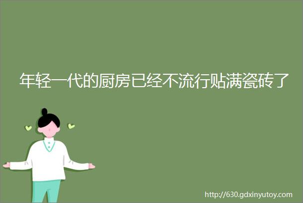 年轻一代的厨房已经不流行贴满瓷砖了