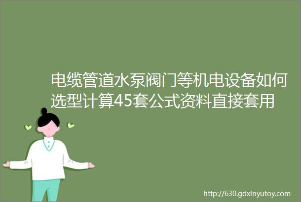 电缆管道水泵阀门等机电设备如何选型计算45套公式资料直接套用