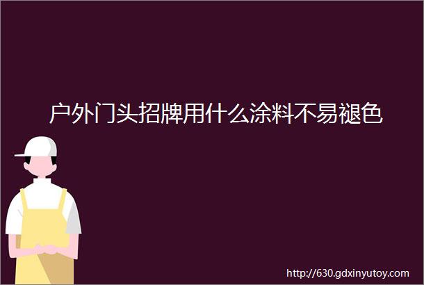 户外门头招牌用什么涂料不易褪色