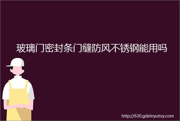 玻璃门密封条门缝防风不锈钢能用吗