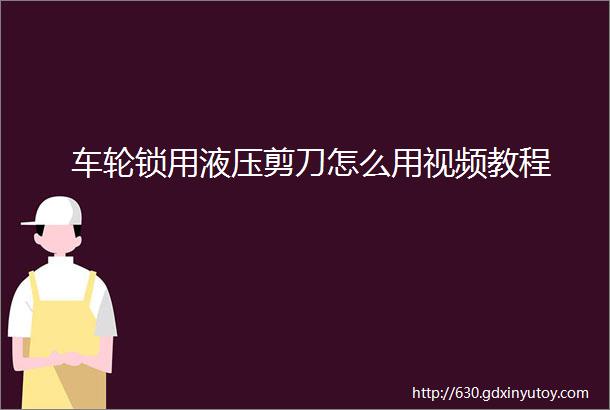 车轮锁用液压剪刀怎么用视频教程