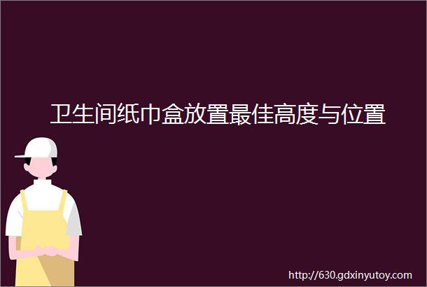 卫生间纸巾盒放置最佳高度与位置