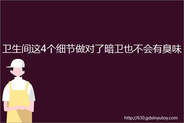 卫生间这4个细节做对了暗卫也不会有臭味