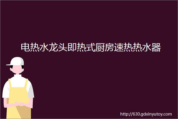 电热水龙头即热式厨房速热热水器