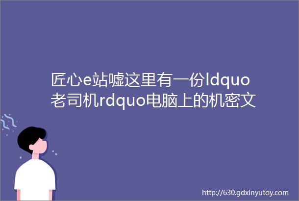 匠心e站嘘这里有一份ldquo老司机rdquo电脑上的机密文件