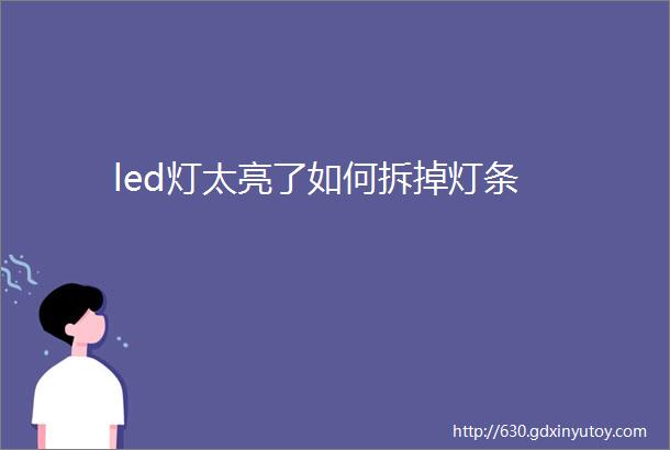 led灯太亮了如何拆掉灯条