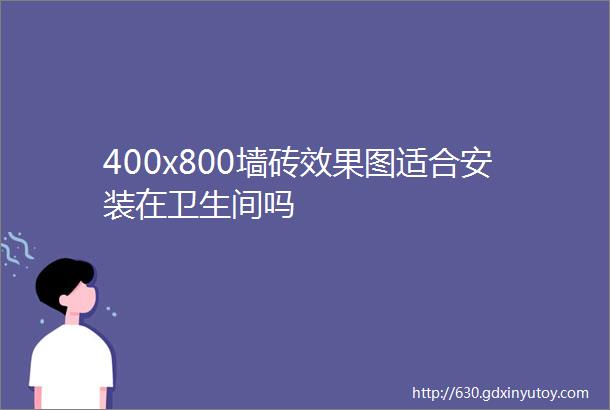 400x800墙砖效果图适合安装在卫生间吗