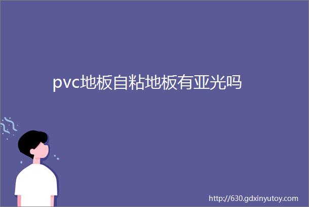 pvc地板自粘地板有亚光吗