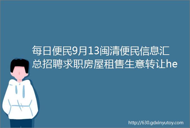 每日便民9月13闽清便民信息汇总招聘求职房屋租售生意转让helliphellip