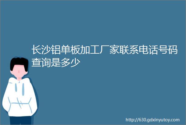 长沙铝单板加工厂家联系电话号码查询是多少