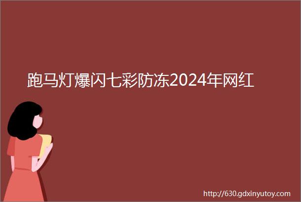 跑马灯爆闪七彩防冻2024年网红