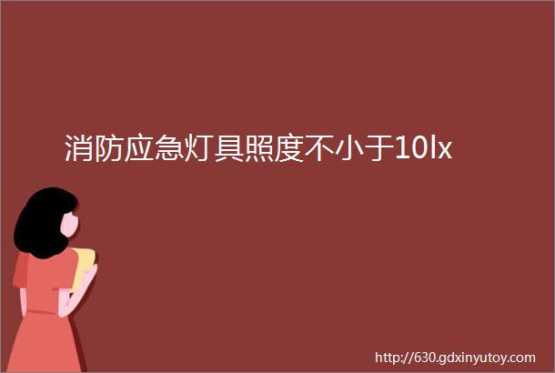 消防应急灯具照度不小于10lx