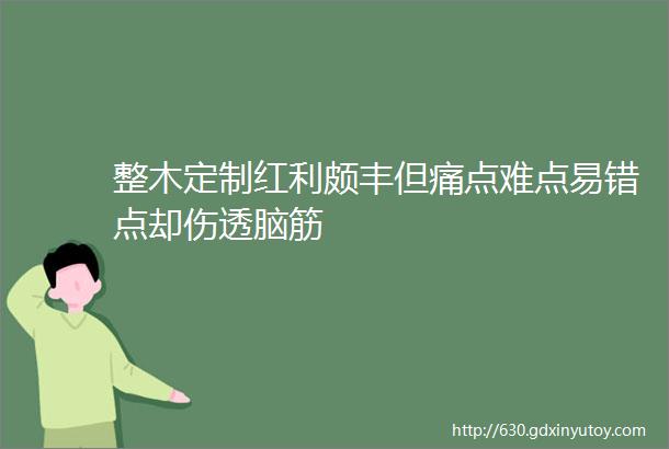 整木定制红利颇丰但痛点难点易错点却伤透脑筋